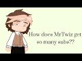 How does mrtwiz get so many subs