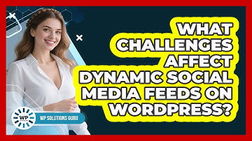 What Challenges Affect Dynamic Social Media Feeds On WordPress? - WP Solutions Guru
