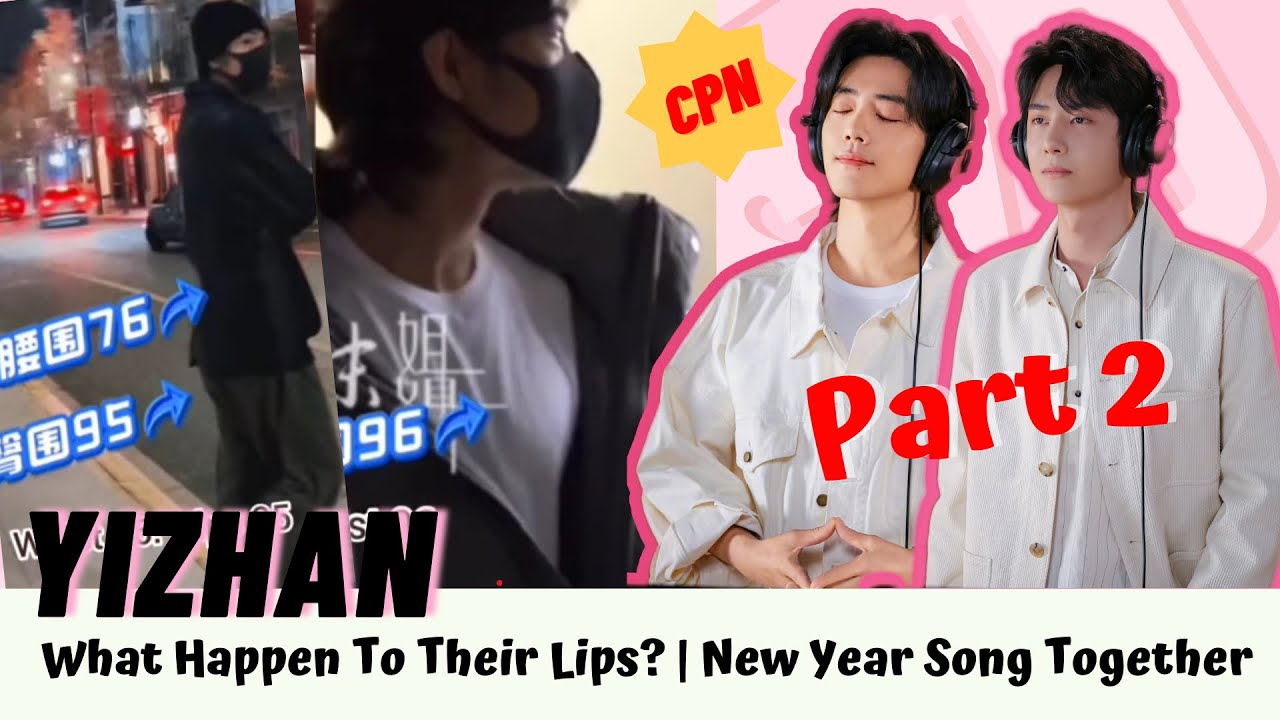 [Yizhan] What Happen To Their Lips? | New Year Song Together (Part 2) 