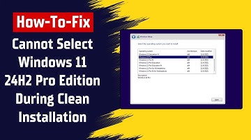How To Fix Cannot Select Windows 11 24H2 Pro Edition During Clean Installation