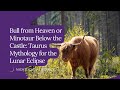 Bull from Heaven or Minotaur Below the Castle: Taurus Mythology for the Lunar Eclipse