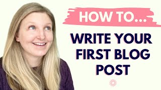 HOW TO WRITE YOUR FIRST BLOG POST FROM START TO FINISH: A Blogging for Beginners Tutorial