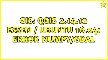 GIS: QGIS 2.14.12 Essen / Ubuntu 16.04: Error Numpy/GDAL