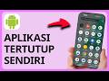 Cara Mengatasi Aplikasi Yang Menutup Sendiri Di Android | Cepat dan Mudah
