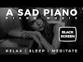 Piano - Black Screen - A Sad Piano - 12 Hrs - Meditate | Relax | Heal