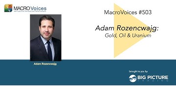 MacroVoices #503 Adam Rozencwajg: Gold, Oil & Uranium
