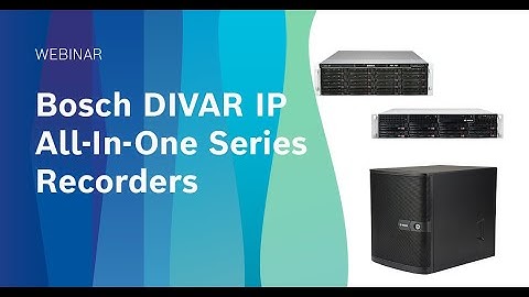 Webinar: Bosch DIVAR IP All-In-One Series Recorders