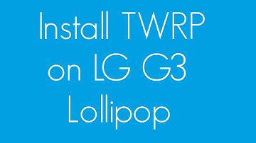 Install TWRP on LG G3 Lollipop (Easiest method)