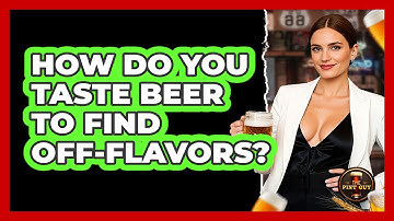 How Do You Taste Beer To Find Off-Flavors?