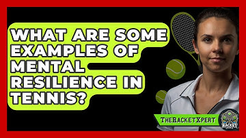 What Are Some Examples Of Mental Resilience In Tennis? - The Racket Xpert