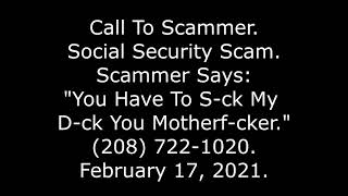 Call To Scammer: SSA; Scammer Says "You Have To S-ck My D-ck You Motherf-cker, 208-722-1020, 2/17/21
