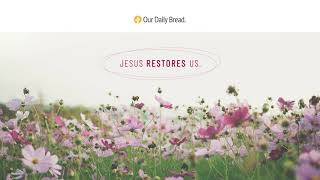 Jesus Restores Us | Audio Reading | Our Daily Bread Devotional | July 12, 2021