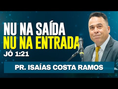 NU NA SAÍDA; NU NA ENTRADA (Jó 1:21) - Pr Isaías Costa Ramos