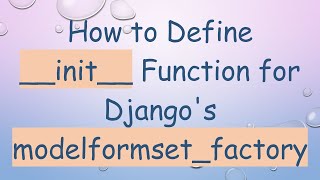 How to Define __init__ Function for Django's modelformset_factory