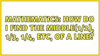Mathematics: How do I find the middle(1/2), 1/3, 1/4, etc, of a line? (4 Solutions!!)
