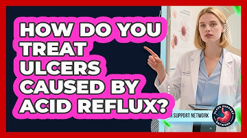 How Do You Treat Ulcers Caused By Acid Reflux? - Ulcer Support Network
