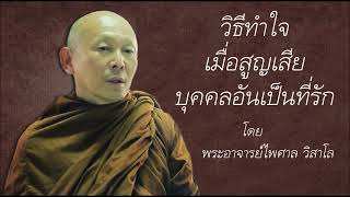 วิธีทำใจเมื่อสูญเสียบุคคลอันเป็นที่รัก โดย พระอาจารย์ไพศาล วิสาโล