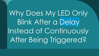 Why Does My LED Only Blink After a Delay Instead of Continuously After Being Triggered