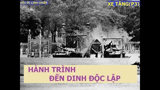 XE TĂNG(P3) HÀNH TRÌNH ĐẾN DINH ĐỘC LẬP / Hồi ức lính chiến