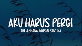 Ari Lesmana - Aku Harus Pergi Lirik | Feat. Whisnu Santika