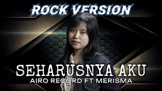 SEHARUSNYA AKU - ROCK Version by Airo Record ft Merisma x Coverpedia