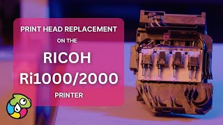 PRINT HEAD REPLACEMENT ON THE RICOH Ri1000/2000