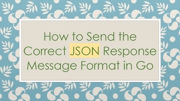 How to Send the Correct JSON Response Message Format in Go