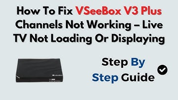 How To Fix VSeeBox V3 Plus Channels Not Working – Live TV Not Loading Or Displaying