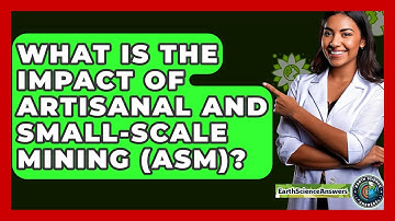 What Is The Impact Of Artisanal And Small-Scale Mining (ASM)? - Earth Science Answers