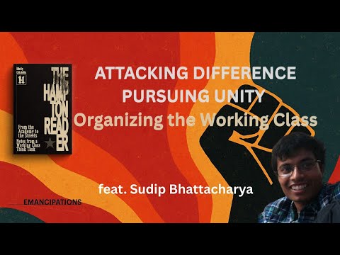 Attacking Difference, Pursuing Unity: Organizing the Working Class (feat. Sudip Bhattacharya)