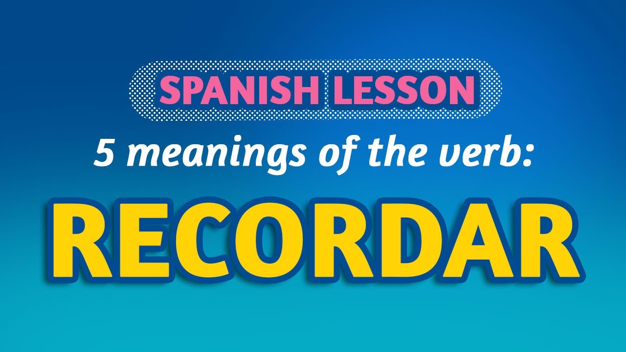 SPANISH LESSON: 5 COMMON MEANINGS of RECORDAR