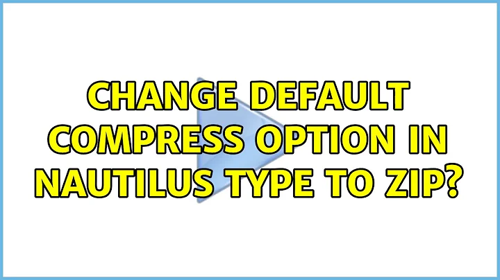 Ubuntu: Change default compress option in Nautilus type to zip?