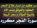سر عظيم لعلاج السحر المعقود والموثق باسم الام وتاريخ الميلاد وسحر الربط سورة الفجر مكرره 