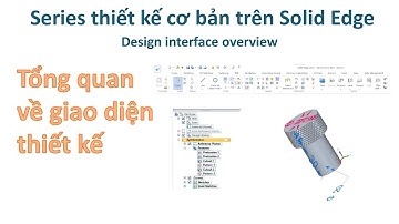 Solid Edge - Bài 1 | Tổng quan về giao diện làm việc - General workspace on Solid Edge