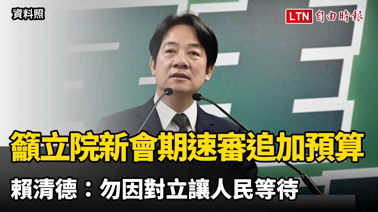 籲立院新會期速審6千億追加預算 賴清德：勿因對立讓人民等待