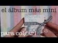 TUTORIAL MINI ALBUM PARA COLGAR │  SCRAPBOOKING