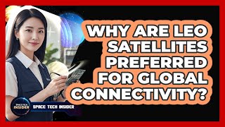 Why Are LEO Satellites Preferred For Global Connectivity?