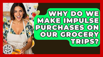 Why Do We Make Impulse Purchases On Our Grocery Trips? - The Skillful Chef
