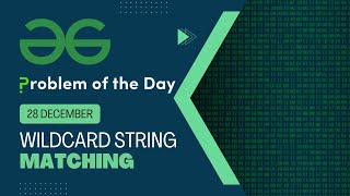 Wildcard string matching | 28 Dec POTD | Geeks for Geeks Problem of the Day