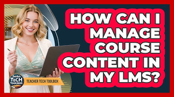 How Can I Manage Course Content In My LMS?