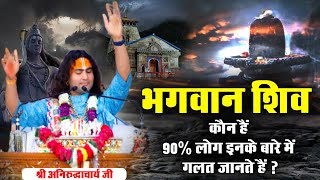 भगवान शिव कौन हैं 90% लोग इनके बारे में गलत जानते हैं ? श्री अनिरुद्धाचार्य जी। Sadhna TV