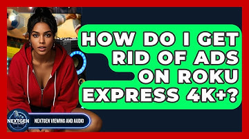 How Do I Get Rid Of Ads On Roku Express 4K+? - NextGen Viewing and Audio