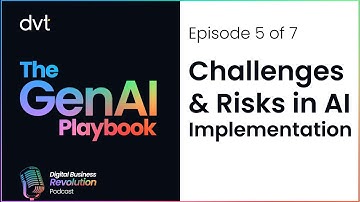 The GenAI Playbook Ep 05 - Challenges and Risks in AI Implementation | DVT Insights
