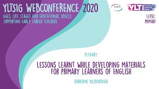 Katherine Bilsborough  | Lessons learnt while developing materials for primary learners of English