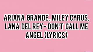 Ariana Grande, Miley Cyrus, Lana Del Rey- Don’t call me Angel (Lyrics & pictures)