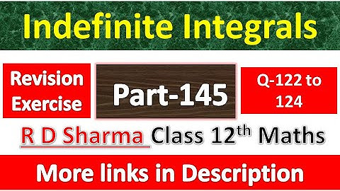 Indefinite Integrals | Class 12th R D Sharma Math| Chapter 19| Revision Exercise Question 122 to 124