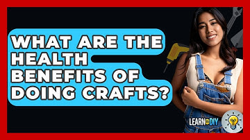 What Are the Health Benefits of Doing Crafts? - LearnToDIY360.com