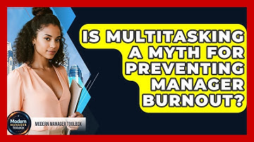 Is Multitasking A Myth For Preventing Manager Burnout? - Modern Manager Toolbox