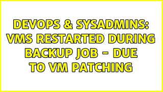 DevOps & SysAdmins: VMs restarted during backup job - due to VM patching (3 Solutions!!)