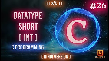 DATATYPE - SHORT INT | C Language Tutorial (Hindi Version) | #26 | Arpit Katiyar
